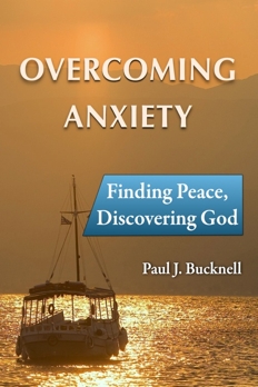 Overcoming Anxiety: Finding Peace: Discovering God by Paul J. Bucknell