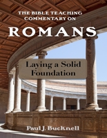 The Bible Teaching Commentary on Romans: Laying a Solid Foundations