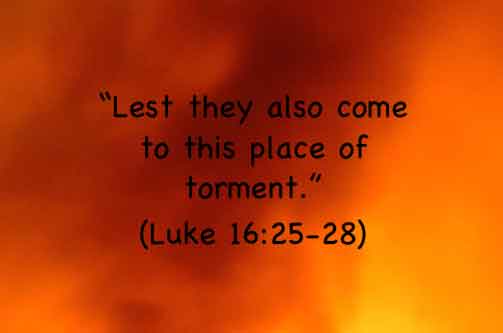 Lest they also come to this place of torment Luke 16:25-28