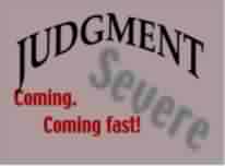 Judgment severe, coming fast!