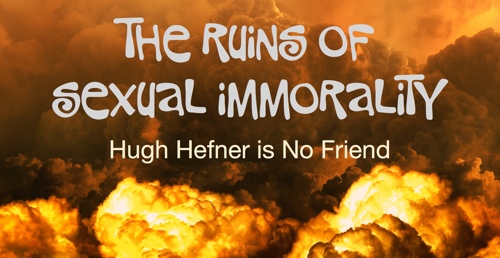The Ruins of Sexual Immorality: Hugh Hefner is No Friend