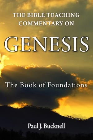 The Bible Teaching Commentary of Genesis: The Book of Foundations by Paul J. Bucknell
