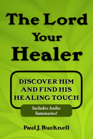 The Lord Your Healer: 

Discover Him and Find His Healing Touch by Paul J. Bucknell