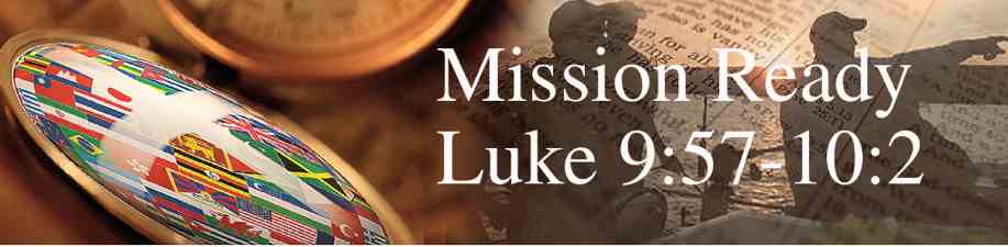 Mission Ready Luke 9:57-10:2
