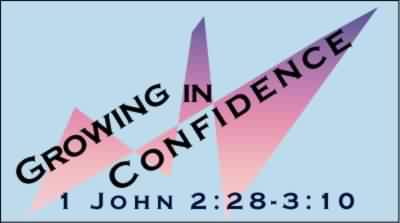 1 John 2:28-3:10 Growing in Confidence