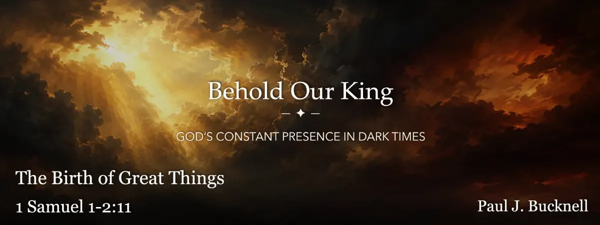The Birth of Great Things, 1 Samuel 1:1–2:11