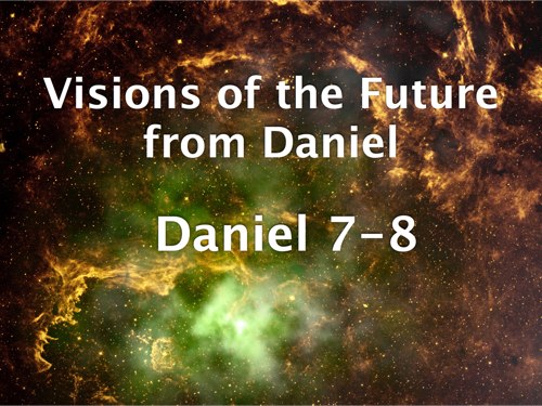 Visions of the Future Daniel 7-8