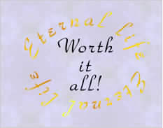 Eternal Life:  Worth it alll!