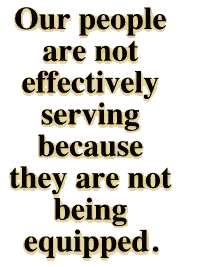 Our people are not effectively serving because they are not being properly equipped. 