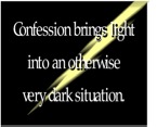 Confession brings light into an othewise very dark situation.
