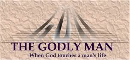 The Godly Man: When God touches a man's life.