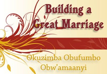Building a Great Marriage
Okuzimba Obufumbo Obw’amaanyi