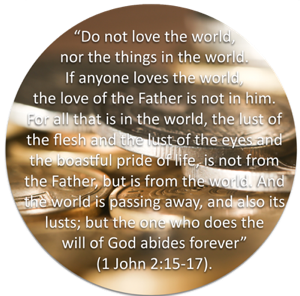 The world is passing away and its lusts.. 1 John 2:15-17